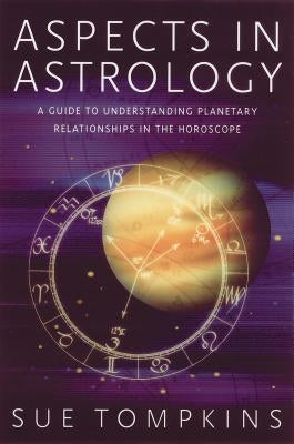 Aspects in Astrology: A Guide to Understanding Planetary Relationships in the Horoscope by Tompkins, Sue