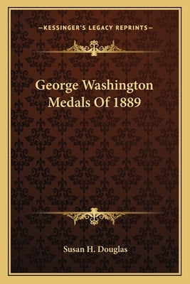 George Washington Medals Of 1889 Paperback Kessinger Publishing