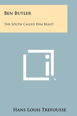 Ben Butler: The South Called Him Beast! Paperback Literary Licensing, LLC
