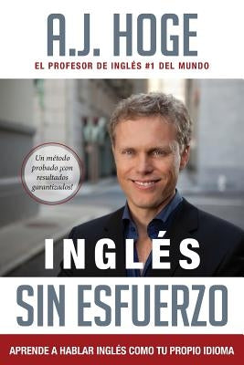 Inglés Sin Esfuerzo: Aprende A Hablar Inglés Como Nativo Del Idioma by Hoge, A. J.