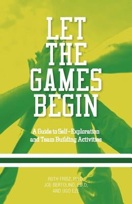 Let The Games Begin: A Guide to Self-Exploration and Team Building Activities by Frisz, Ruth