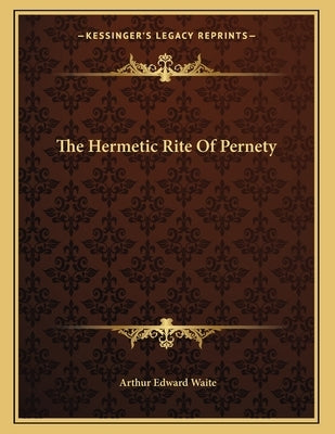 The Hermetic Rite Of Pernety by Waite, Arthur Edward
