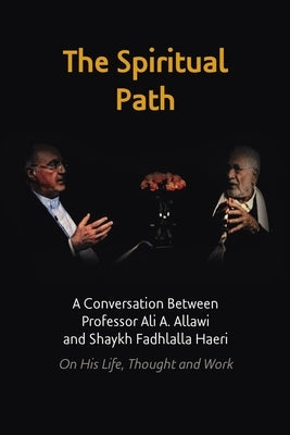 The Spiritual Path: A Conversation Between Professor Ali A. Allawi and Shaykh Fadhlalla Haeri On His Life, Thought and Work Paperback Zahra Publications