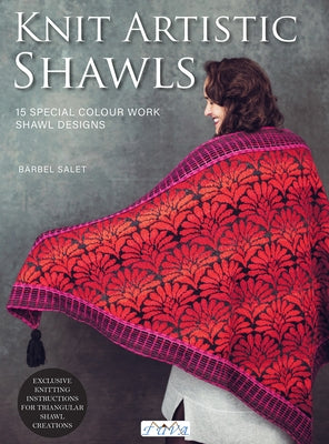 Knit Artistic Shawls: 15 Special Colour Work Designs. Exclusive Knitting Instructions for Triangular Shawl Creations. by Salet, Bärbel