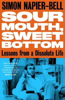 Sour Mouth, Sweet Bottom: Lessons from a Dissolute Life by Napier-Bell, Simon