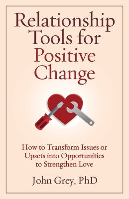 Relationship Tools for Positive Change by Grey, John