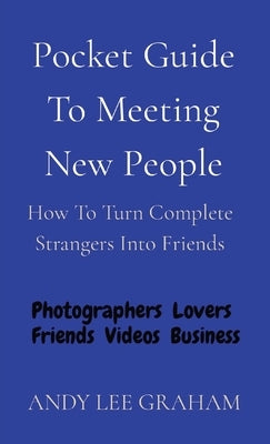 Pocket Guide To Meeting New People: How To Turn Complete Strangers Into Friends by Graham, Andy Lee