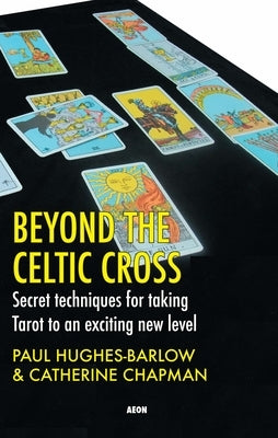 Beyond the Celtic Cross: Secret Techniques for Taking Tarot to an Exciting New Level by Chapman, Catherine