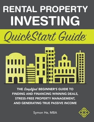 Rental Property Investing QuickStart Guide: The Simplified Beginner's Guide to Finding and Financing Winning Deals, Stress-Free Property Management, a by He, Symon