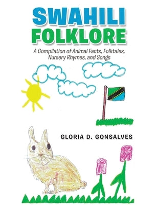 Swahili Folklore: A Compilation of Animal Facts, Folktales, Nursery Rhymes, and Songs by Gonsalves, Gloria D.