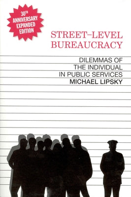 Street-Level Bureaucracy, 30th Anniversary Edition: Dilemmas of the Individual in Public Service by Lipsky, Michael