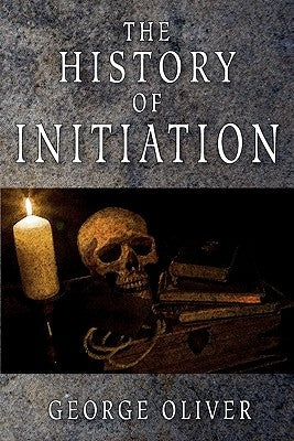 The History of Initiation by Oliver, George