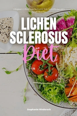Lichen Sclerosus Diet: A Beginner's 3-Week Guide for Women, With Curated Recipes and a Sample Meal Plan by Hinderock, Stephanie