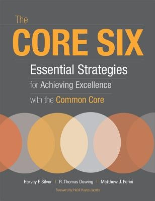 The Core Six: Essential Strategies for Achieving Excellence with the Common Core by Silver, Harvey F.