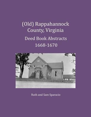 (Old) Rappahannock County, Virginia Deed Book Abstracts 1668-1670 by Sparacio, Ruth