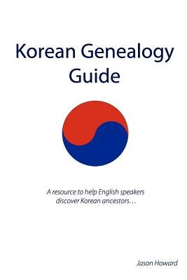 Korean Genealogy Guide: A resource to help English speakers discover Korean ancestors... by Howard, Jason