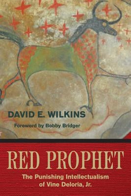 Red Prophet: The Punishing Intellectualism of Vine Deloria, Jr. by Wilkins, David E.