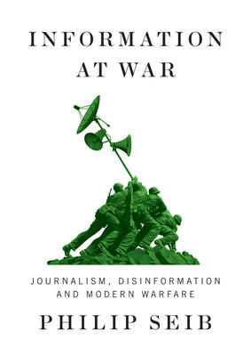 Information at War: Journalism, Disinformation, and Modern Warfare Paperback Polity Press