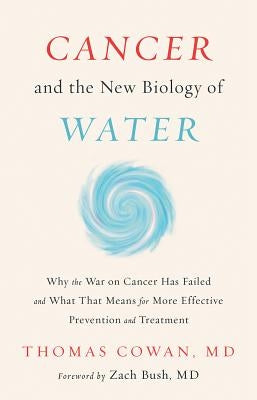 Cancer and the New Biology of Water by Cowan, Thomas