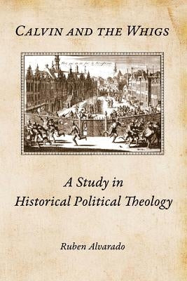 Calvin and the Whigs: A Study in Historical Political Theology Paperback Pantocrator Press
