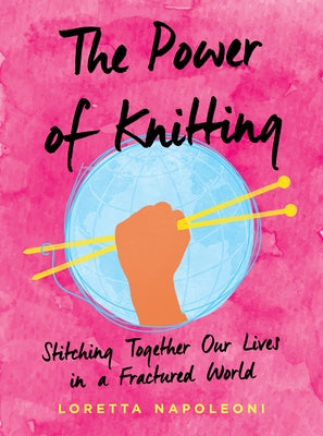 The Power of Knitting: Stitching Together Our Lives in a Fractured World by Napoleoni, Loretta