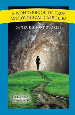 A Wonderbook of True Astrological Case Files by Hill, Judith