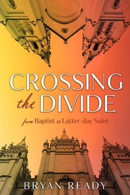 Crossing the Divide: One Baptist Pastor's Journey with the Church: One Baptist Pastor's Journey with the Church by Ready, Bryan