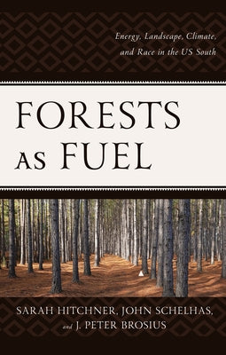 Forests as Fuel: Energy, Landscape, Climate, and Race in the U.S. South by Hitchner, Sarah