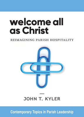 Welcome All as Christ: Reimagining Parish Hospitality Paperback Liturgical Press