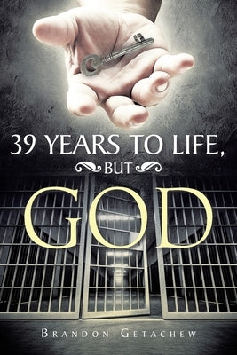 39 Years to Life, but God by Getachew, Brandon