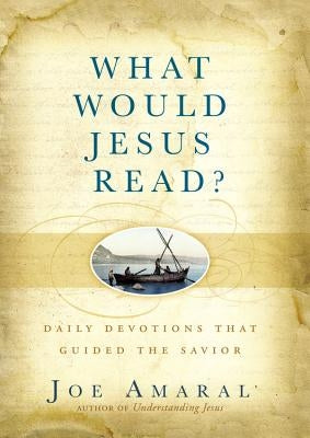 What Would Jesus Read?: Daily Devotions That Guided the Savior by Amaral, Joe