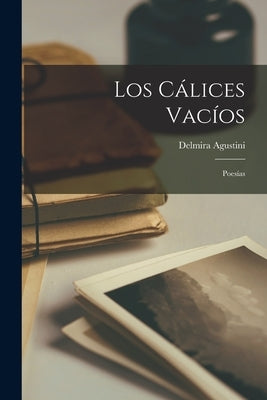 Los cálices vacíos; poesías by Agustini, Delmira