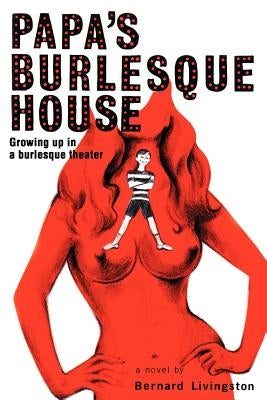 Papa's Burlesque House: Growing Up in a Burlesque Theater by Livingston, Bernard