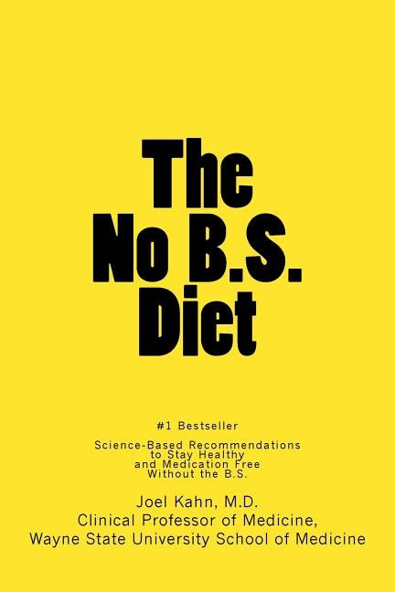 The No B.S. Diet Book: Science-Based Recommendations to Stay Healthy and Medication Free--Without the B.S. by Kahn MD, Joel