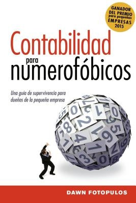 Contabilidad Para Numerofóbicos: Una Guía de Supervivencia Para Propietarios de Pequeñas Empresas = Accounting for the Numberphobic by Fotopulos, Dawn