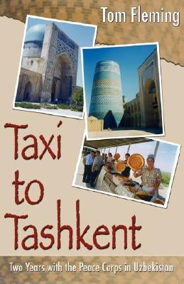 Taxi to Tashkent: Two Years with the Peace Corps in Uzbekistan by Fleming, Tom