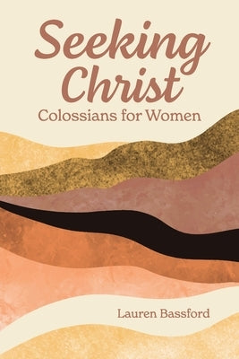 Seeking Christ: Colossians for Women by Bassford, Lauren