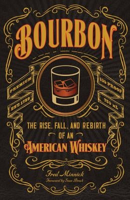 Bourbon: The Rise, Fall, and Rebirth of an American Whiskey by Minnick, Fred