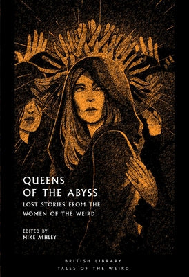 Queens of the Abyss: Lost Stories from the Women of the Weird by Ashley, Mike