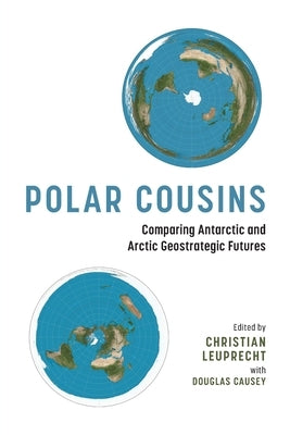 Polar Cousins: Comparing Antarctic and Arctic Geostrategic Futures Paperback University of Calgary Press