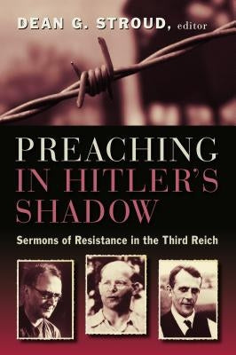 Preaching in Hitler's Shadow: Sermons of Resistance in the Third Reich Paperback William B. Eerdmans Publishing Company