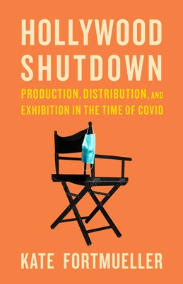 Hollywood Shutdown: Production, Distribution, and Exhibition in the Time of COVID Paperback University of Texas Press