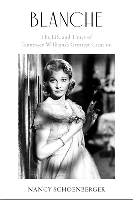 Blanche: The Life and Times of Tennessee Williams's Greatest Creation by Schoenberger, Nancy