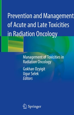 Prevention and Management of Acute and Late Toxicities in Radiation Oncology: Management of Toxicities in Radiation Oncology by Ozyigit, Gokhan