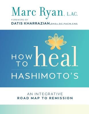 How to Heal Hashimoto's: An Integrative Road Map to Remission by Ryan, Marc