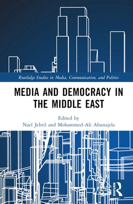 Media and Democracy in the Middle East by Jebril, Nael