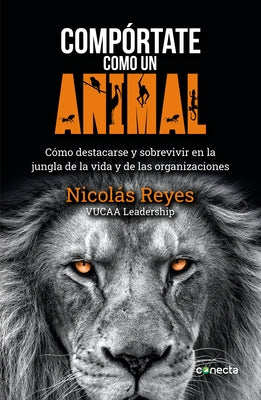Compórtate Como Un Animal / Behave Like an Animal: Liderazgo by Reyes, Nicolas