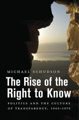 The Rise of the Right to Know: Politics and the Culture of Transparency, 1945-1975 Paperback Belknap Press