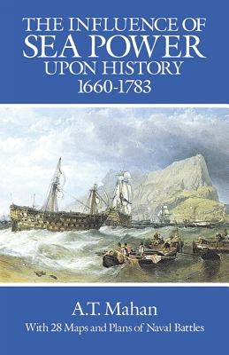 The Influence of Sea Power Upon History, 1660-1783 Dover Publications