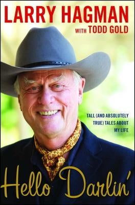 Hello Darlin': Tall (and Absolutely True) Tales about My Life by Hagman, Larry